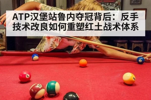 ATP汉堡站鲁内夺冠背后:反手技术改良如何重塑红土战术体系